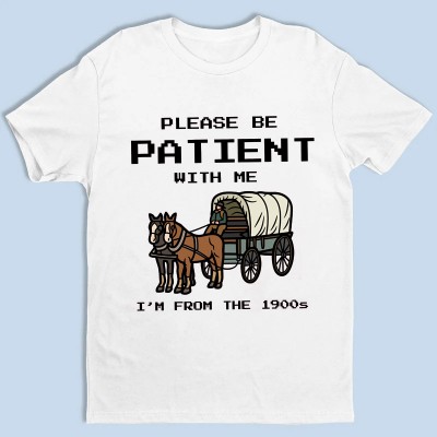 Please Be Patient With Me I'm From The 1900s Shirt