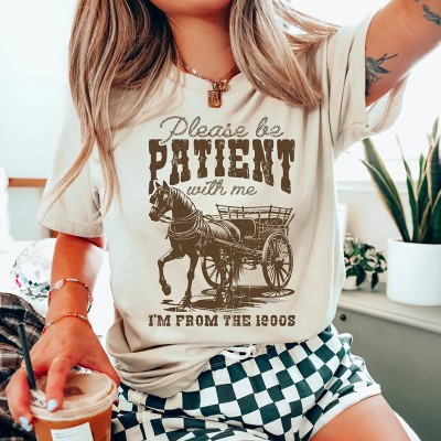 Please Be Patient With Me I'm From The 1900s Shirt