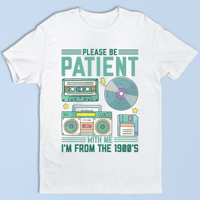 Please Be Patient With Me I'm From The 1900s Shirt