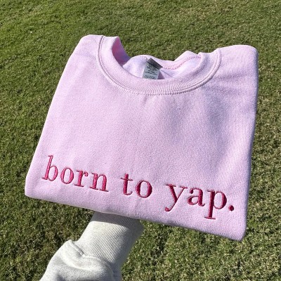 Born to Yap Embroidered Sweatshirt Funny Gifts for Her