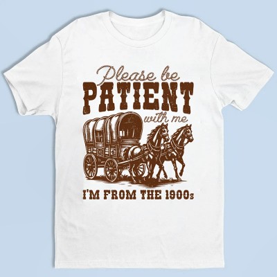 Please Be Patient With Me I'm From The 1900s Shirt